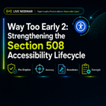 Webinar: Way Too Early 2: Strengthening the Section 508 Accessibility Lifecycle